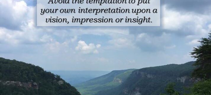 avoid the temptation to put your own interpretation on visions, inspiration or insights