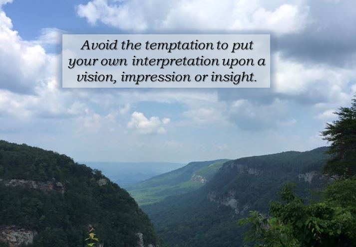 avoid the temptation to put your own interpretation on visions, inspiration or insights