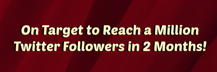 on target to reach a million twitter followers in 2 months