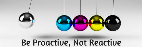 be proactive not reactive