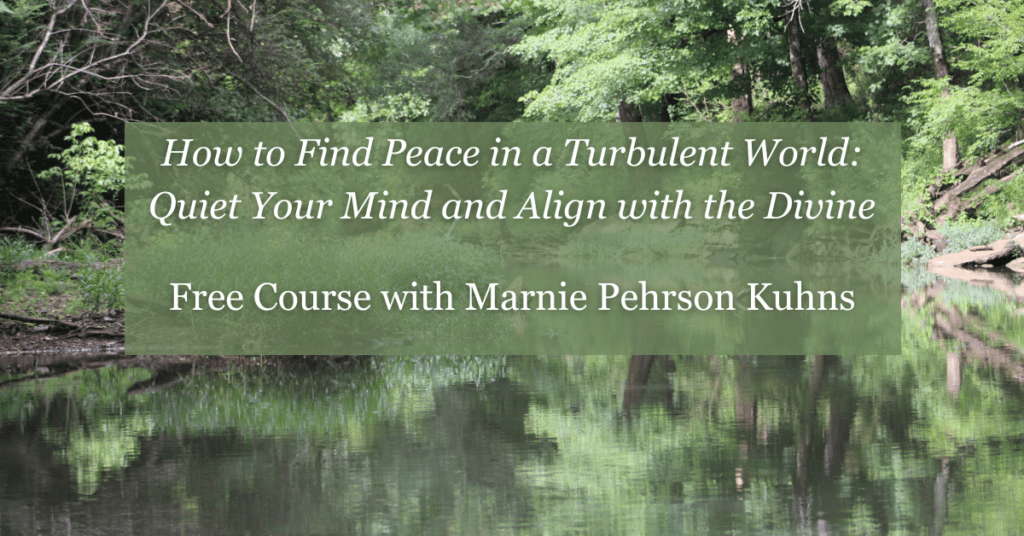 Free Course: How to Find Peace in a Turbulent World. Quiet Your Mind & Align with the Divine!